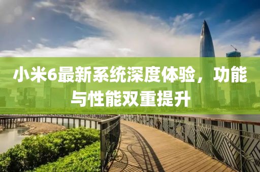 小米6最新系统深度体验，功能与性能双重提升