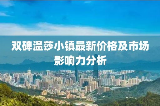 双碑温莎小镇最新价格及市场影响力分析