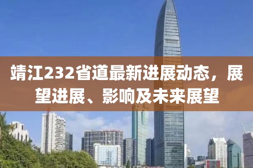 靖江232省道最新进展动态，展望进展、影响及未来展望