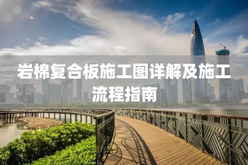 岩棉复合板施工图详解及施工流程指南