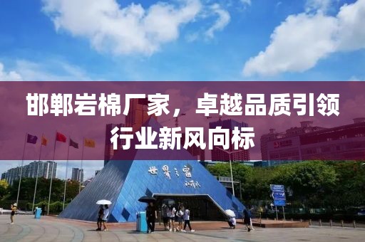 邯郸岩棉厂家，卓越品质引领行业新风向标