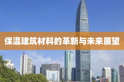 保温建筑材料的革新与未来展望