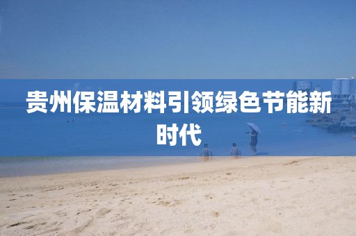贵州保温材料引领绿色节能新时代
