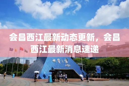 会昌西江最新动态更新，会昌西江最新消息速递