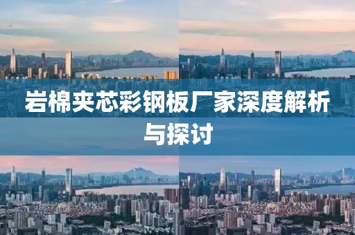 岩棉夹芯彩钢板厂家深度解析与探讨