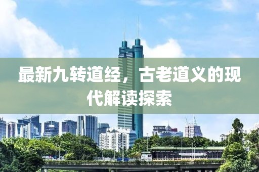 最新九转道经，古老道义的现代解读探索