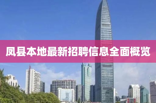 凤县本地最新招聘信息全面概览