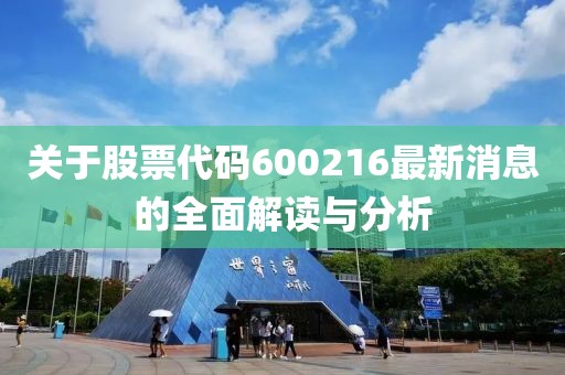关于股票代码600216最新消息的全面解读与分析