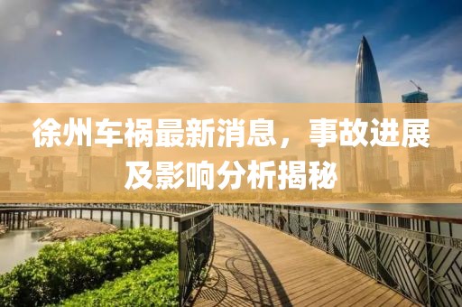 徐州车祸最新消息，事故进展及影响分析揭秘