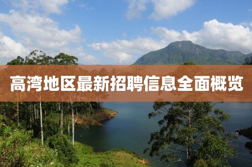 高湾地区最新招聘信息全面概览