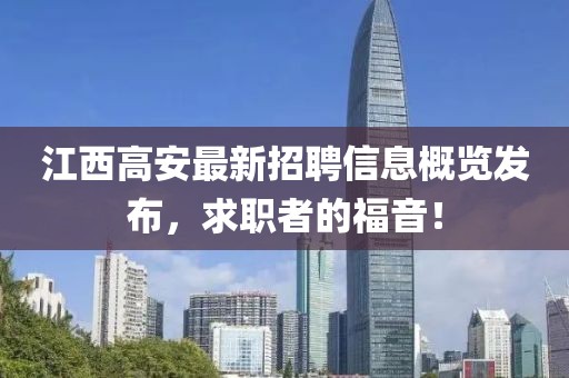 江西高安最新招聘信息概览发布，求职者的福音！