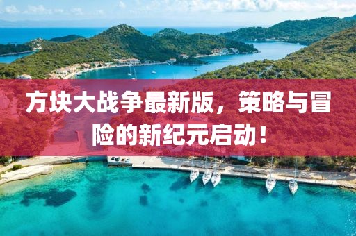 方块大战争最新版，策略与冒险的新纪元启动！