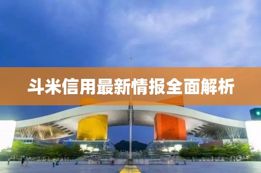 斗米信用最新情报全面解析