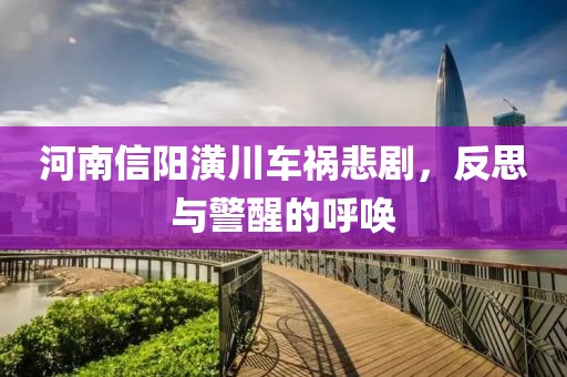 河南信阳潢川车祸悲剧，反思与警醒的呼唤