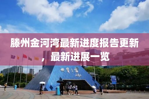 滕州金河湾最新进度报告更新，最新进展一览