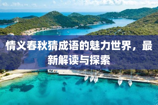 情义春秋猜成语的魅力世界，最新解读与探索
