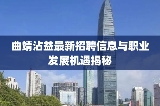 曲靖沾益最新招聘信息与职业发展机遇揭秘