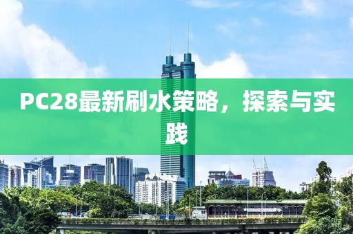 PC28最新刷水策略，探索与实践