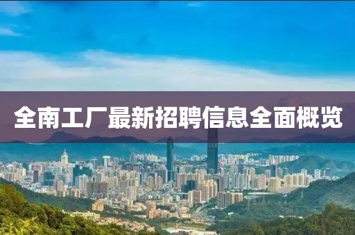 全南工厂最新招聘信息全面概览