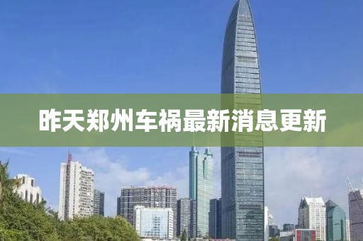 昨天郑州车祸最新消息更新