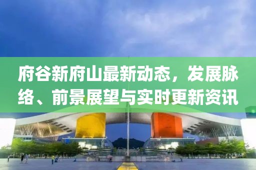 府谷新府山最新动态，发展脉络、前景展望与实时更新资讯