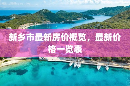 新乡市最新房价概览，最新价格一览表