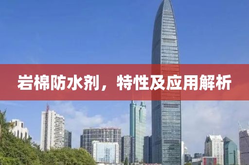 岩棉防水剂，特性及应用解析