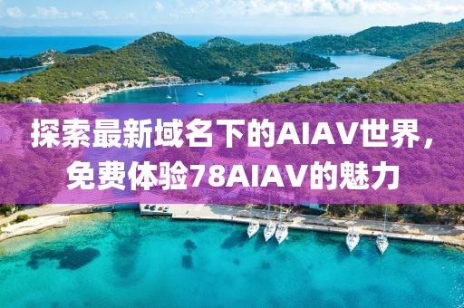 探索最新域名下的AIAV世界，免费体验78AIAV的魅力