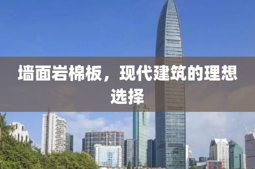 墙面岩棉板，现代建筑的理想选择