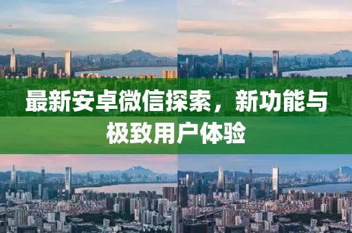 最新安卓微信探索，新功能与极致用户体验