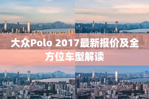 大众Polo 2017最新报价及全方位车型解读