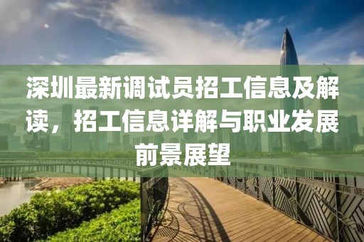 深圳最新调试员招工信息及解读，招工信息详解与职业发展前景展望