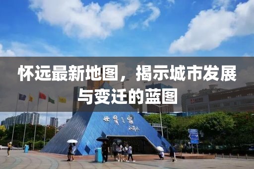 怀远最新地图，揭示城市发展与变迁的蓝图