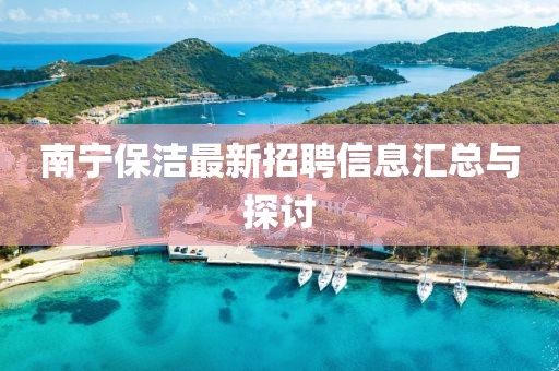 南宁保洁最新招聘信息汇总与探讨