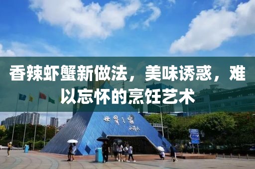 香辣虾蟹新做法，美味诱惑，难以忘怀的烹饪艺术