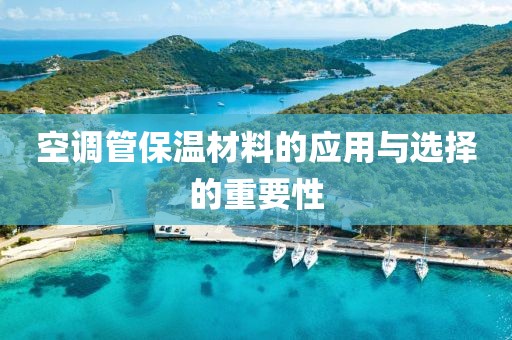 空调管保温材料的应用与选择的重要性