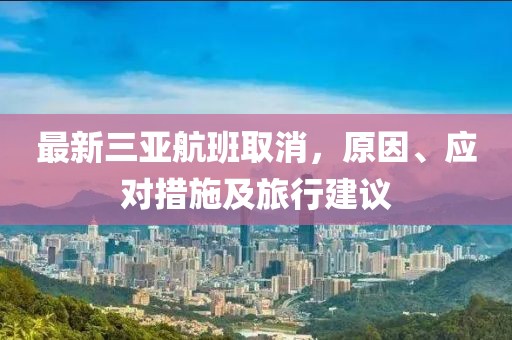 最新三亚航班取消，原因、应对措施及旅行建议
