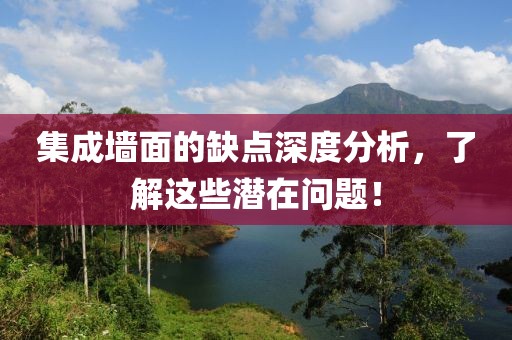 集成墙面的缺点深度分析，了解这些潜在问题！