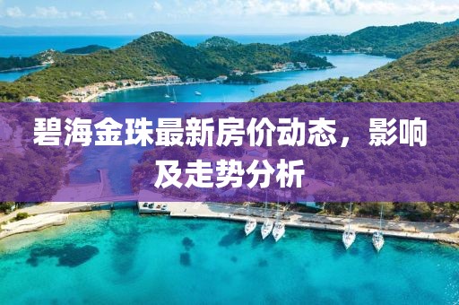 碧海金珠最新房价动态，影响及走势分析