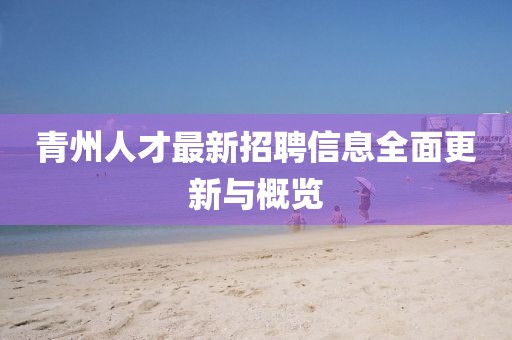 青州人才最新招聘信息全面更新与概览
