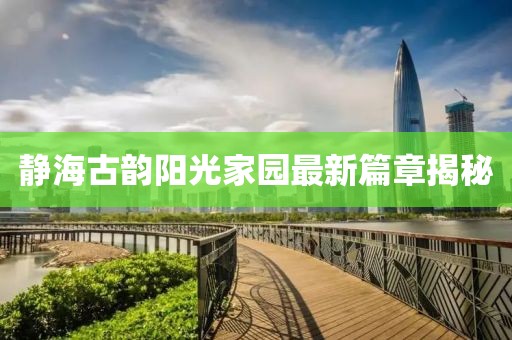 静海古韵阳光家园最新篇章揭秘