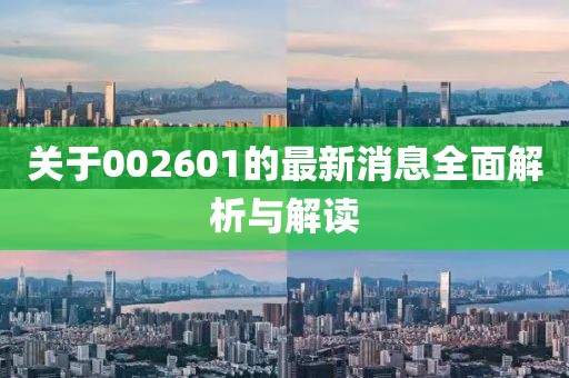 关于002601的最新消息全面解析与解读