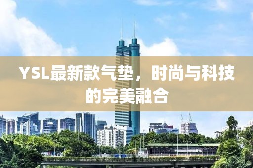 YSL最新款气垫，时尚与科技的完美融合