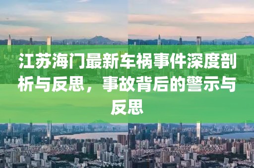 江苏海门最新车祸事件深度剖析与反思，事故背后的警示与反思