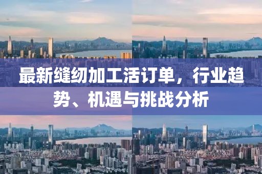 最新缝纫加工活订单，行业趋势、机遇与挑战分析