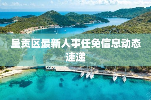 呈贡区最新人事任免信息动态速递