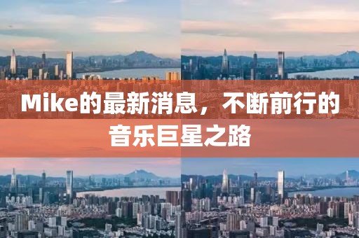 Mike的最新消息，不断前行的音乐巨星之路