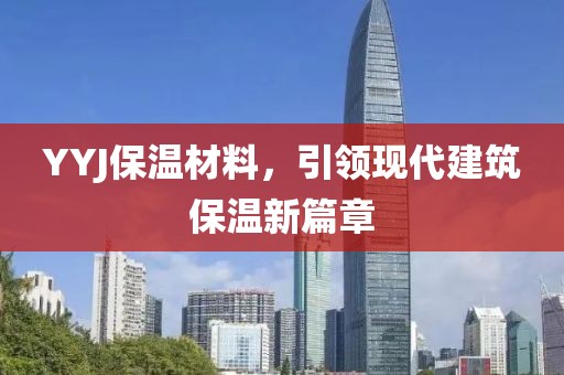 YYJ保温材料，引领现代建筑保温新篇章