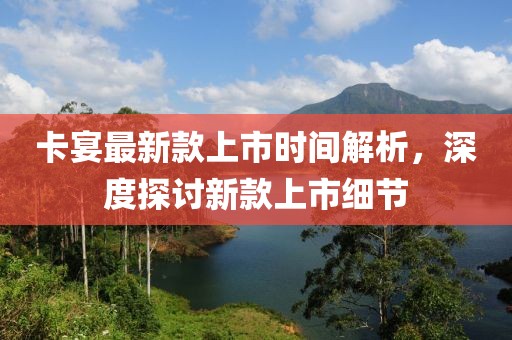 卡宴最新款上市时间解析，深度探讨新款上市细节