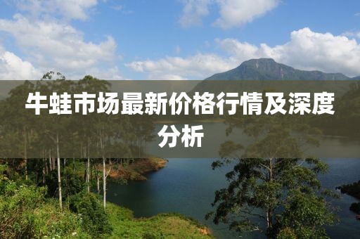 牛蛙市场最新价格行情及深度分析